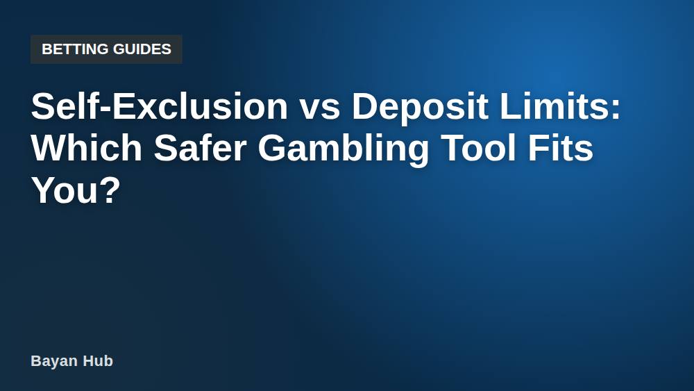 Self-Exclusion vs Deposit Limits: Which Safer Gambling Tool Fits You?