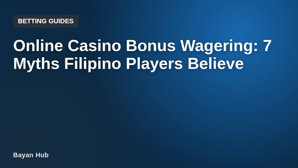 Online Casino Bonus Wagering: 7 Myths Filipino Players Believe