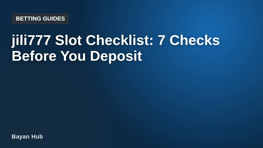 jili777 Slot Checklist: 7 Checks Before You Deposit