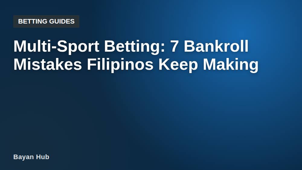 Multi-Sport Betting: 7 Bankroll Mistakes Filipinos Keep Making