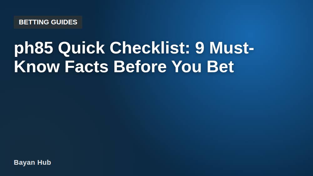 ph85 Quick Checklist: 9 Must-Know Facts Before You Bet